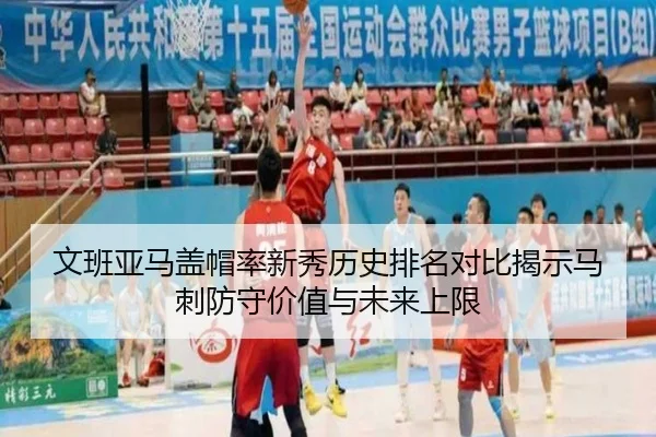 文班亚马盖帽率新秀历史排名对比揭示马刺防守价值与未来上限